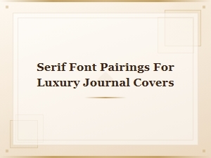 Luxury Journal Cover Serif Font Pairings for an Elegant Design