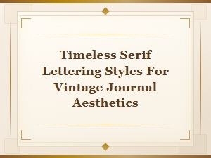 Timeless Serif Lettering Styles for Vintage Journal Aesthetics