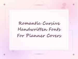 Romantic Cursive Handwritten Fonts for Beautiful Planner Covers